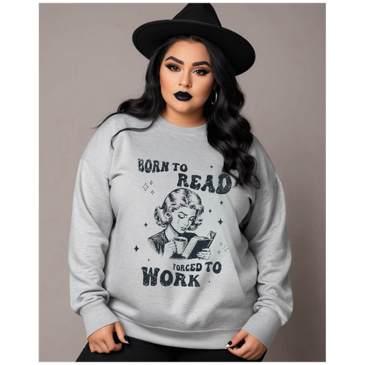 Sweatshirt: Born To Read, Forced To Work